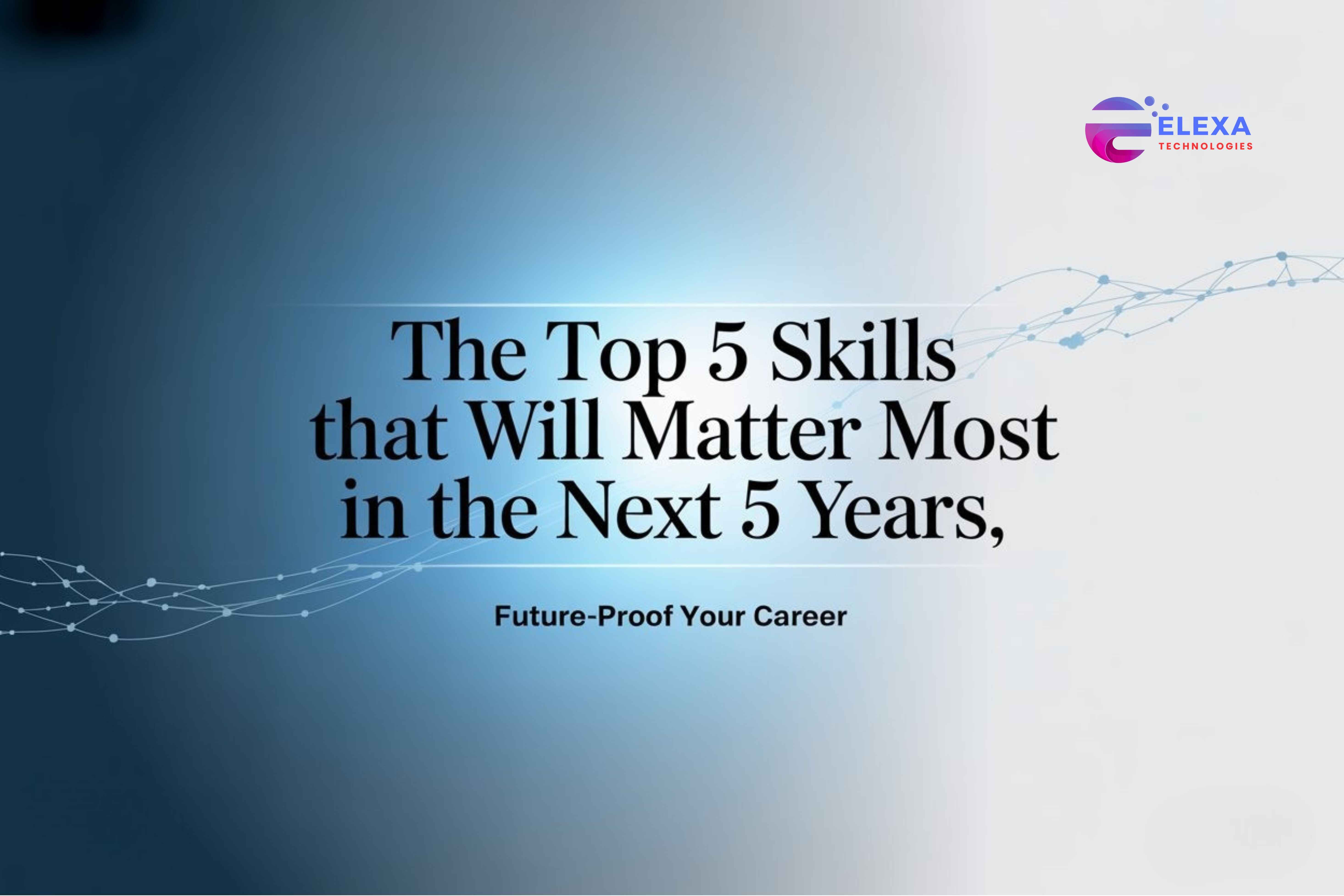 The Top 5 Skills That Will Matter Most in the Next 5 Years – And How to Develop Them